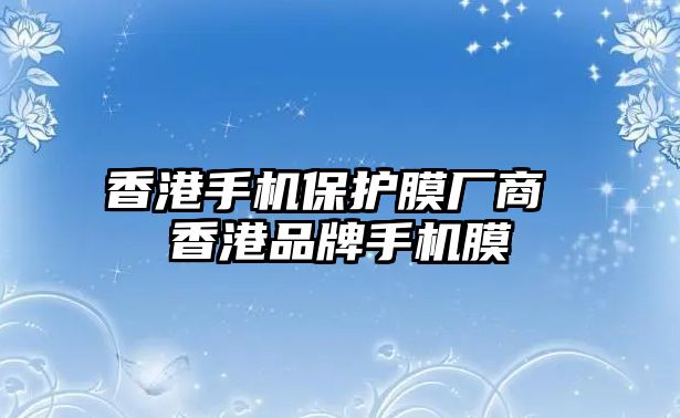 香港手機保護膜廠商 香港品牌手機膜