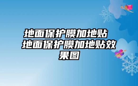 地面保護膜加地貼 地面保護膜加地貼效果圖