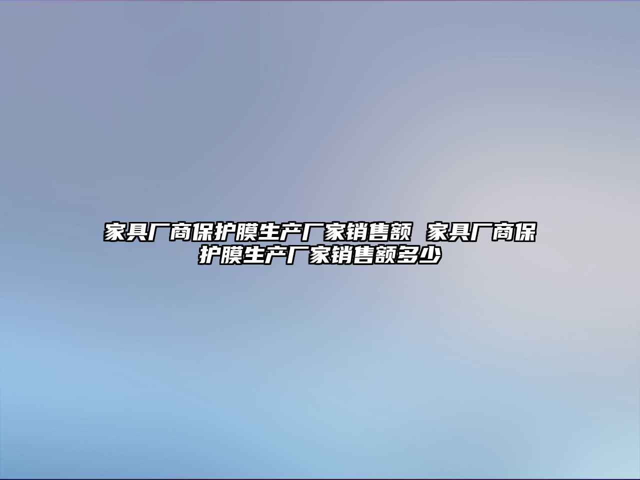 家具廠商保護膜生產廠家銷售額 家具廠商保護膜生產廠家銷售額多少