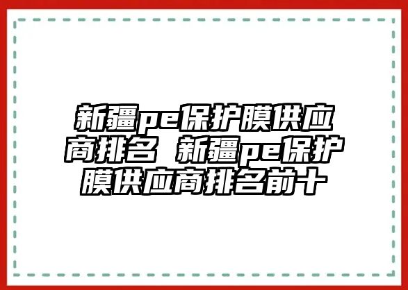 新疆pe保護膜供應商排名 新疆pe保護膜供應商排名前十