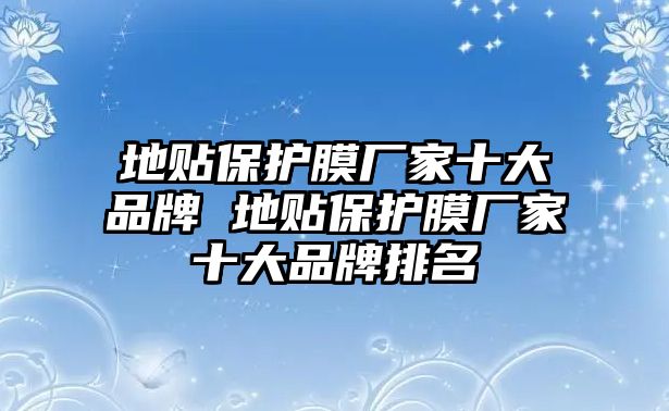 地貼保護膜廠家十大品牌 地貼保護膜廠家十大品牌排名