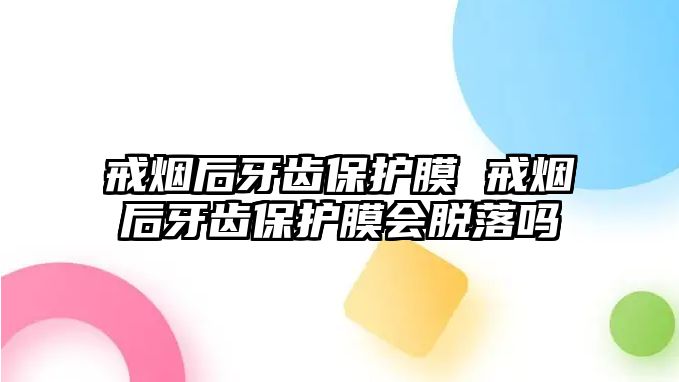 戒煙后牙齒保護膜 戒煙后牙齒保護膜會脫落嗎