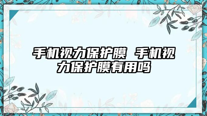 手機視力保護膜 手機視力保護膜有用嗎