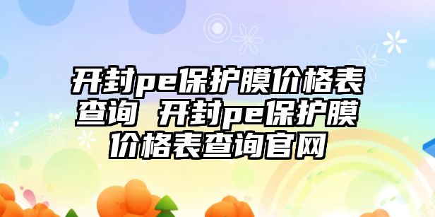 開封pe保護膜價格表查詢 開封pe保護膜價格表查詢官網