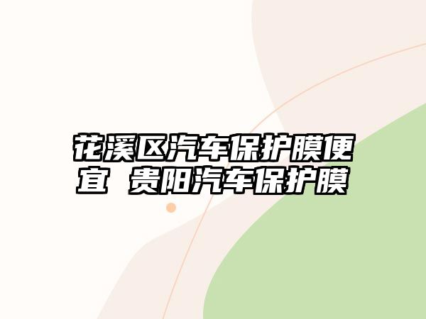 花溪區汽車保護膜便宜 貴陽汽車保護膜