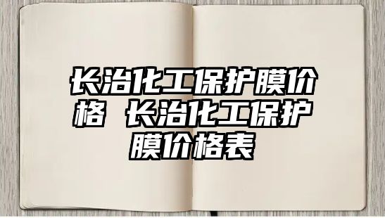 長治化工保護膜價格 長治化工保護膜價格表