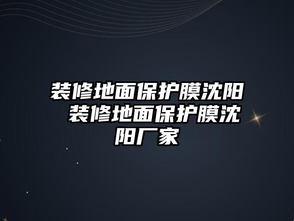 裝修地面保護膜沈陽 裝修地面保護膜沈陽廠家