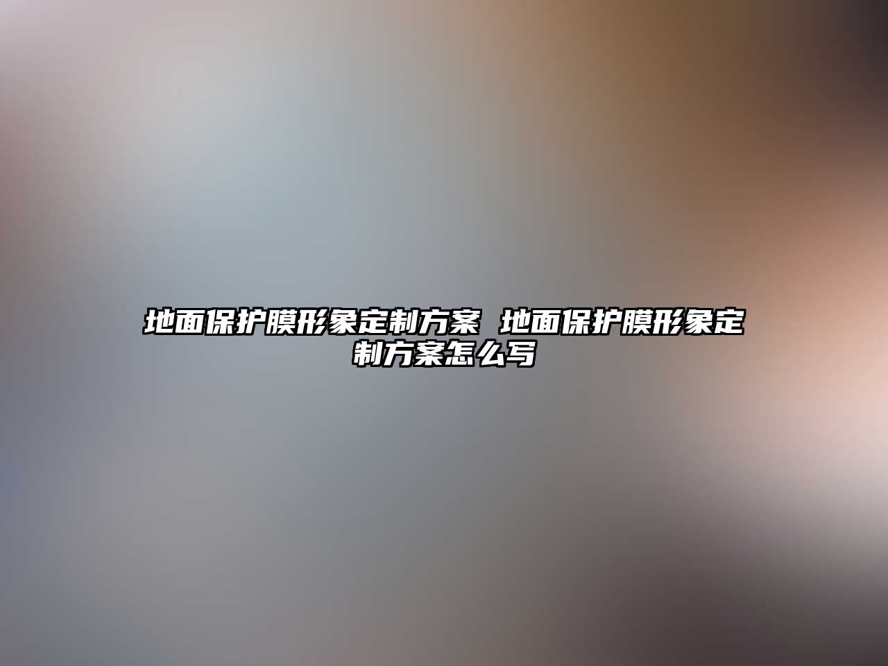 地面保護膜形象定制方案 地面保護膜形象定制方案怎么寫