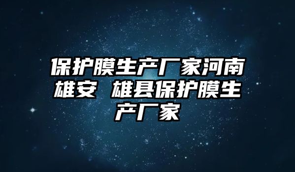 保護膜生產廠家河南雄安 雄縣保護膜生產廠家