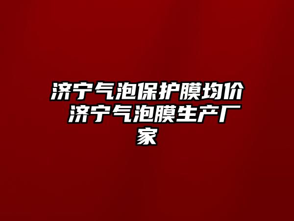 濟寧氣泡保護膜均價 濟寧氣泡膜生產廠家