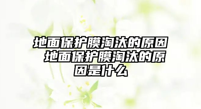 地面保護膜淘汰的原因 地面保護膜淘汰的原因是什么