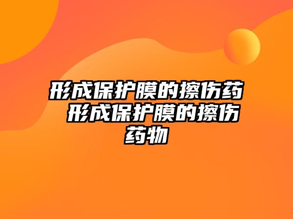 形成保護膜的擦傷藥 形成保護膜的擦傷藥物