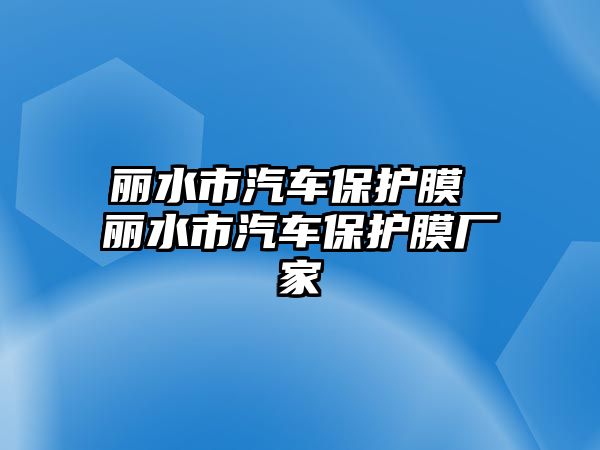 麗水市汽車保護膜 麗水市汽車保護膜廠家