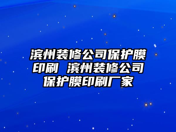 濱州裝修公司保護膜印刷 濱州裝修公司保護膜印刷廠家