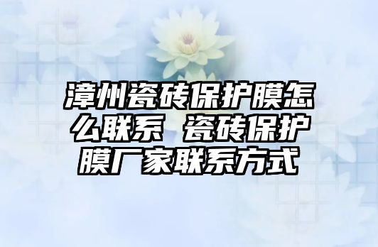 漳州瓷磚保護膜怎么聯系 瓷磚保護膜廠家聯系方式