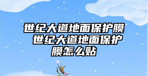 世紀大道地面保護膜 世紀大道地面保護膜怎么貼