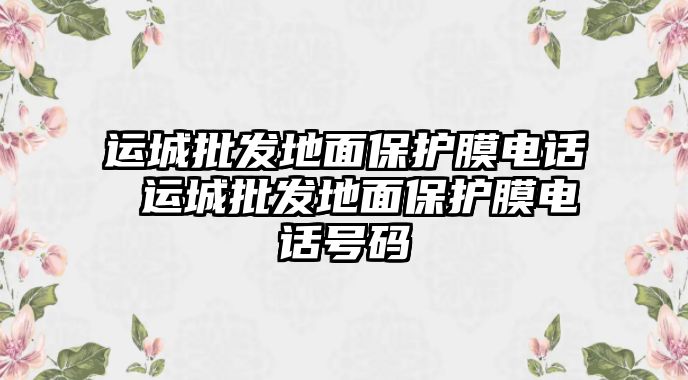 運城批發地面保護膜電話 運城批發地面保護膜電話號碼