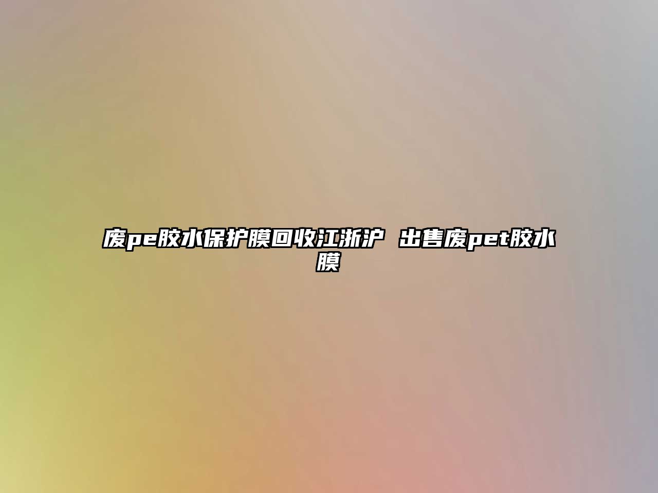 廢pe膠水保護膜回收江浙滬 出售廢pet膠水膜