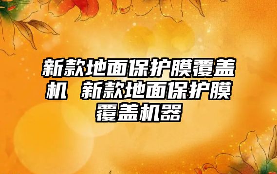 新款地面保護膜覆蓋機 新款地面保護膜覆蓋機器