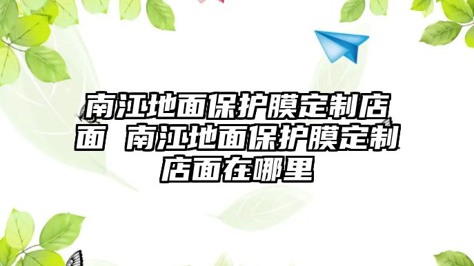 南江地面保護膜定制店面 南江地面保護膜定制店面在哪里