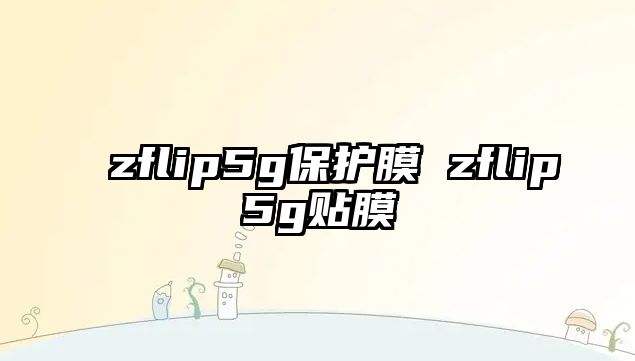 zflip5g保護膜 zflip5g貼膜