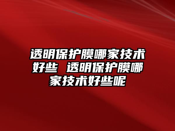 透明保護膜哪家技術好些 透明保護膜哪家技術好些呢