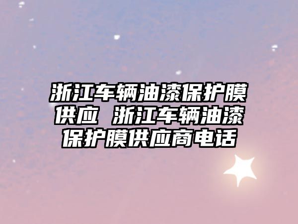 浙江車輛油漆保護膜供應 浙江車輛油漆保護膜供應商電話