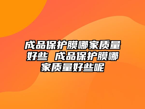 成品保護膜哪家質量好些 成品保護膜哪家質量好些呢