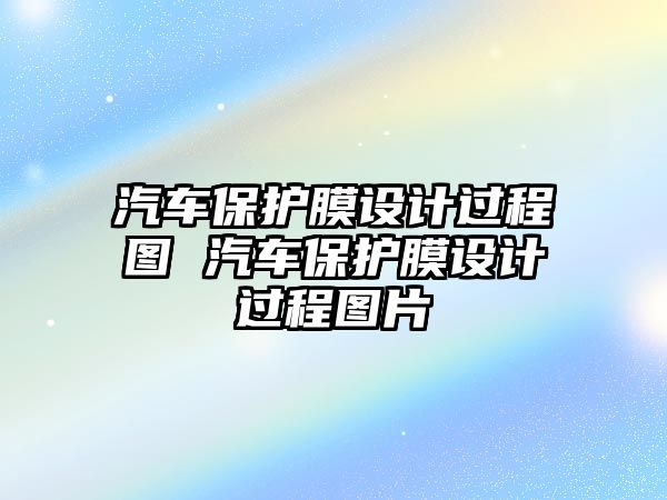 汽車保護膜設計過程圖 汽車保護膜設計過程圖片