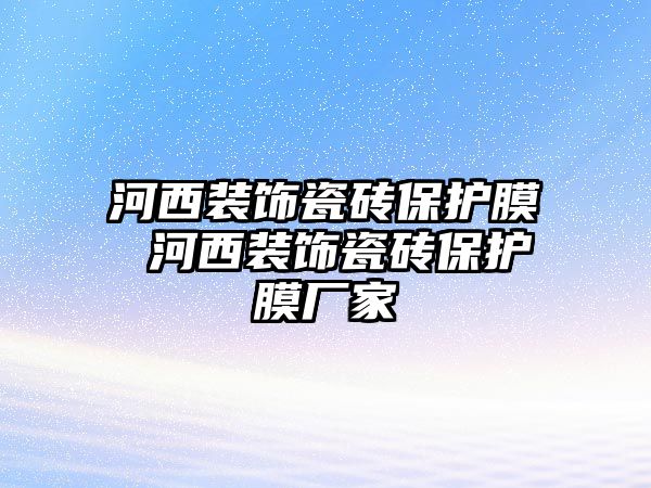 河西裝飾瓷磚保護膜 河西裝飾瓷磚保護膜廠家