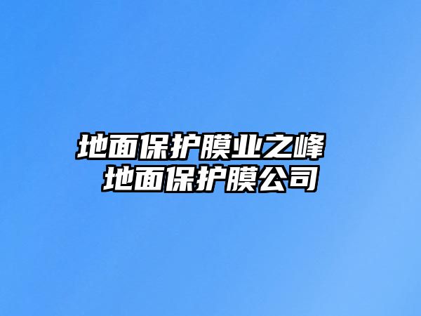 地面保護膜業之峰 地面保護膜公司