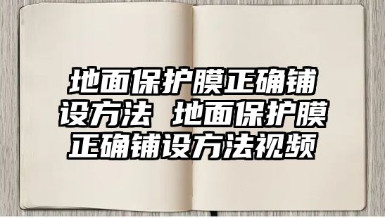 地面保護膜正確鋪設方法 地面保護膜正確鋪設方法視頻