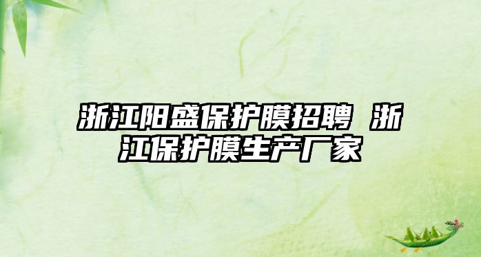 浙江陽盛保護膜招聘 浙江保護膜生產廠家