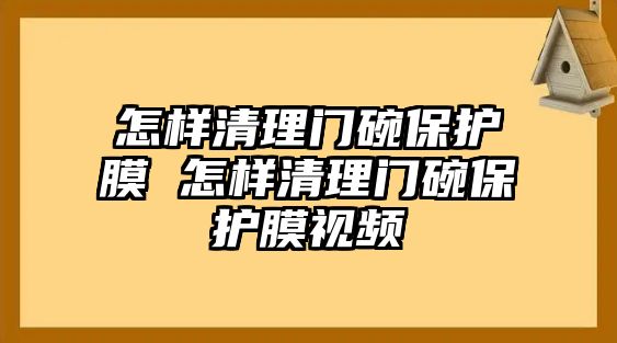 怎樣清理門碗保護膜 怎樣清理門碗保護膜視頻