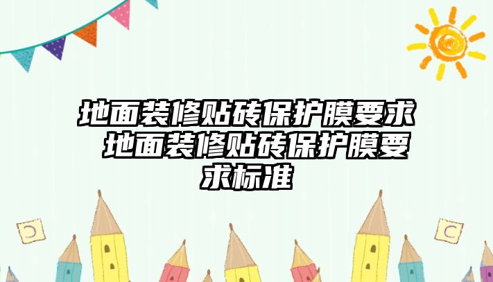 地面裝修貼磚保護膜要求 地面裝修貼磚保護膜要求標準