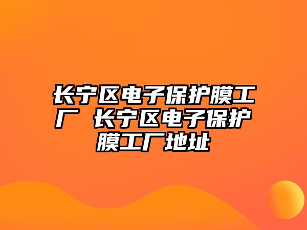 長寧區電子保護膜工廠 長寧區電子保護膜工廠地址