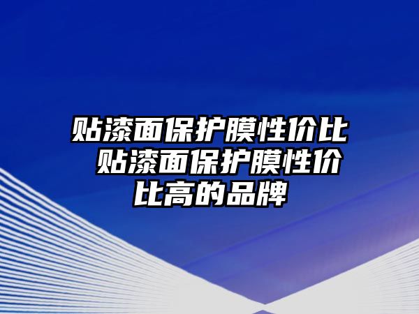 貼漆面保護膜性價比 貼漆面保護膜性價比高的品牌