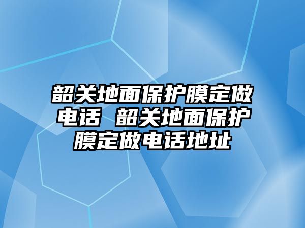 韶關地面保護膜定做電話 韶關地面保護膜定做電話地址