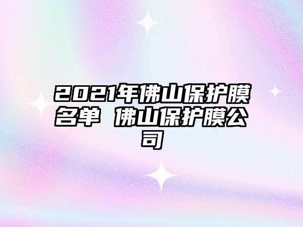 2021年佛山保護膜名單 佛山保護膜公司