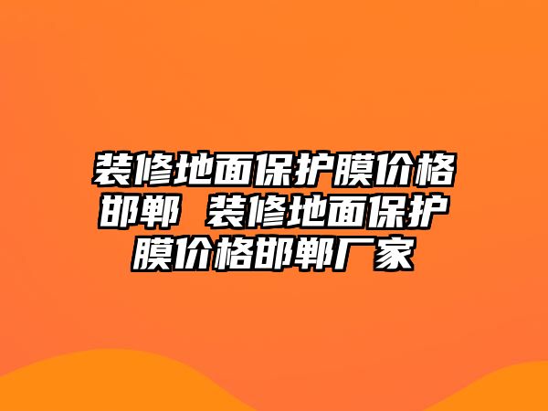 裝修地面保護膜價格邯鄲 裝修地面保護膜價格邯鄲廠家