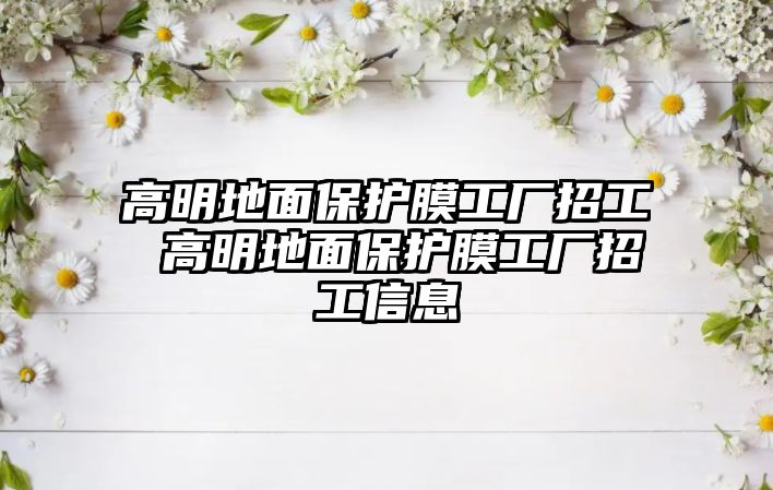 高明地面保護膜工廠招工 高明地面保護膜工廠招工信息