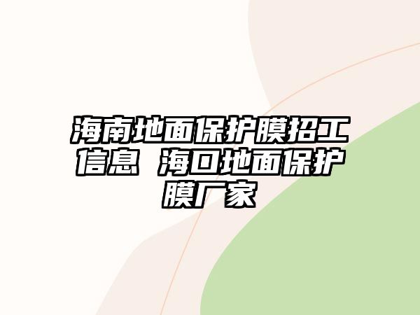 海南地面保護膜招工信息 ?？诘孛姹Ｗo膜廠家