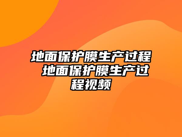 地面保護膜生產過程 地面保護膜生產過程視頻