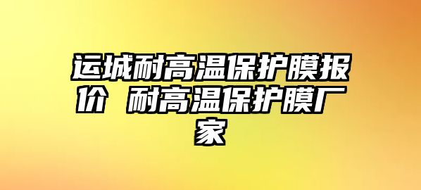 運城耐高溫保護膜報價 耐高溫保護膜廠家