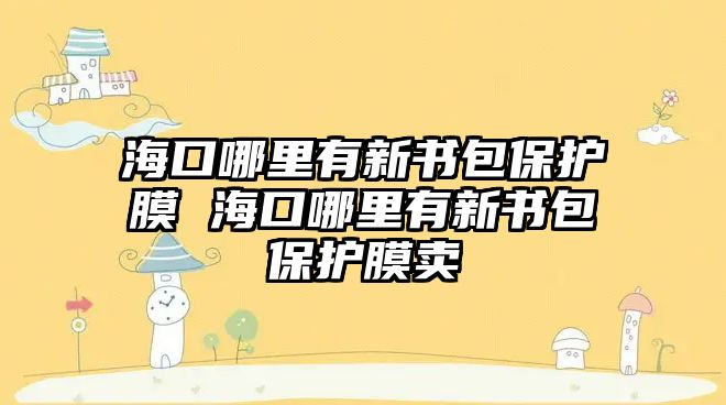 海口哪里有新書包保護膜 ?？谀睦镉行聲Ｗo膜賣