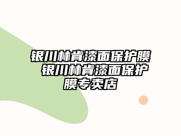 銀川林肯漆面保護膜 銀川林肯漆面保護膜專賣店