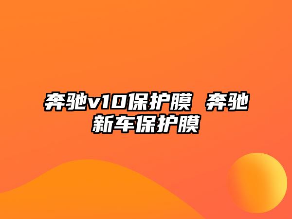 奔馳v10保護膜 奔馳新車保護膜