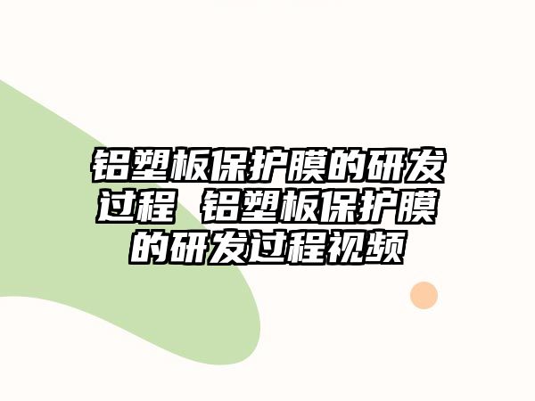 鋁塑板保護膜的研發過程 鋁塑板保護膜的研發過程視頻