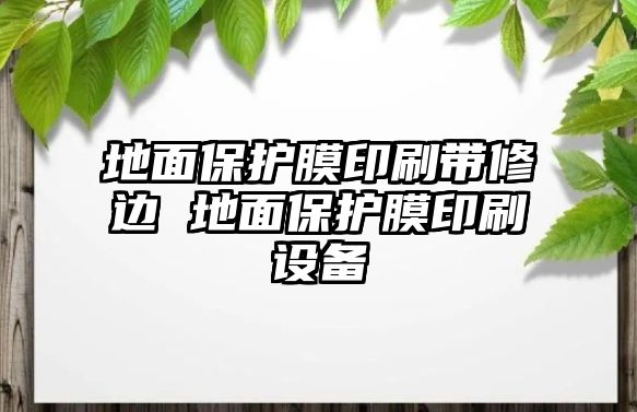 地面保護膜印刷帶修邊 地面保護膜印刷設備