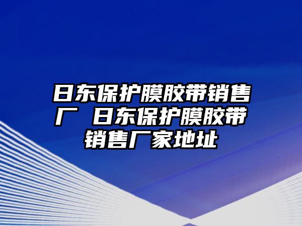 日東保護膜膠帶銷售廠 日東保護膜膠帶銷售廠家地址